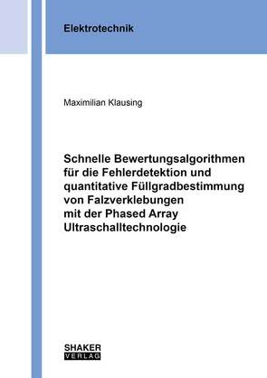 Schnelle Bewertungsalgorithmen für die Fehlerdetektion und quantitative Füllgradbestimmung von Falzverklebungen mit der Phased Array Ultraschalltechnologie von Klausing,  Maximilian