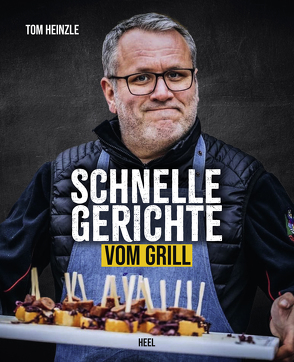 Schnelle Gerichte vom Grill von Heinzle,  Tom