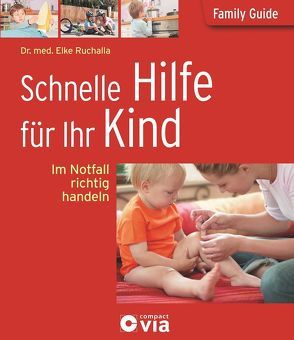 Schnelle Hilfe für Ihr Kind – Im Notfall richtig handeln von Dr. med. Ruchalla,  Elke