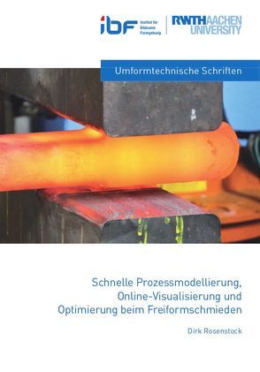 Schnelle Prozessmodellierung, Online-Visualisierung und Optimierung beim Freiformschmieden von Rosenstock,  Dirk