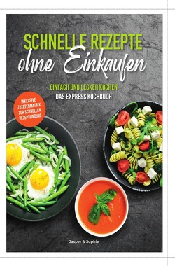 SCHNELLE REZEPTE ohne Einkaufen EINFACH UND LECKER KOCHEN DAS EXPRESS KOCHBUCH von Sophie,  Jasper &