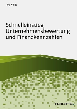 Schnelleinstieg Unternehmensbewertung und Finanzkennzahlen von Wöltje,  Jörg