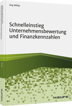 Schnelleinstieg Unternehmensbewertung und Finanzkennzahlen von Wöltje,  Jörg