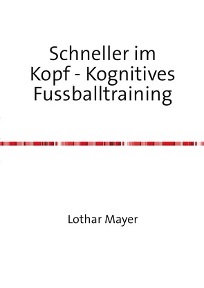 Schneller im Kopf / Schneller im Kopf – Kognitives Fussballtraining von Mayer,  Lothar