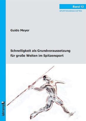 Schnelligkeit als Grundvoraussetzung für große Weiten im Spitzensport von Meyer,  Guido