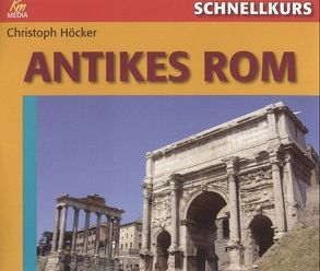 Schnellkurs: Antikes Rom von Höcker,  Christoph