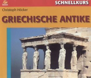 Schnellkurs: Griechische Antike von Höcker,  Christoph