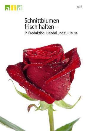 Schnittblumen frisch halten – in Produktion, Handel und zu Hause von Hass-Tschirschke,  Iris, Hendriks,  Ludger