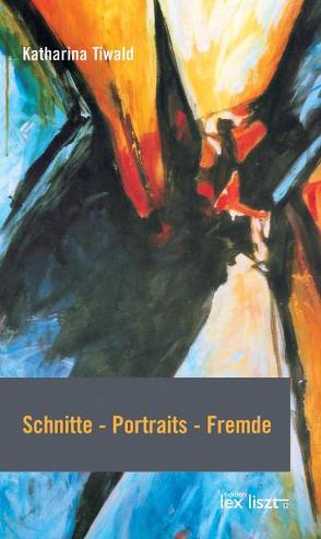 Schnitte – Portraits – Fremde von Tiwald,  Katharina