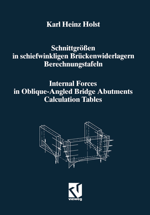 Schnittgrößen in schiefwinkligen Brückenwiderlagern unter Berücksichtigung der Schubverformungen in den Wandbauteilen / Internal Forces in Oblique-Angled Bridge Abutments Taking into Consideration the Shear Deformations in the Wall Elements von Holst,  Karl Heinz