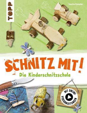 Schnitz mit. Die Kinderschnitzschule von Kempter,  Sascha