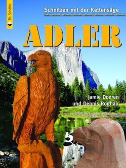 Schnitzen mit der Kettensäge: Adler von Doeren,  Jamie, Roghair,  Dennis