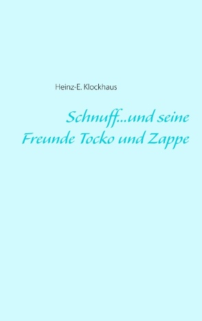 Schnuff…und seine Freunde Tocko und Zappe von Klockhaus,  Heinz-E.