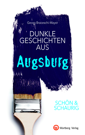 SCHÖN & SCHAURIG – Dunkle Geschichten aus Augsburg von Braceschi-Mayer,  Georg