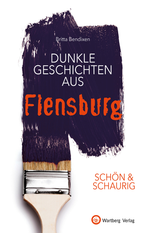 SCHÖN & SCHAURIG – Dunkle Geschichten aus Flensburg von Bendixen,  Britta