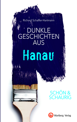 SCHÖN & SCHAURIG – Dunkle Geschichten aus Hanau von Schaffer-Hartmann,  Richard