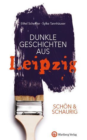 SCHÖN & SCHAURIG – Dunkle Geschichten aus Leipzig von Scheffler,  Ethel, Tannhäuser,  Sylke