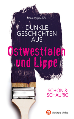 SCHÖN & SCHAURIG – Dunkle Geschichten aus Ostwestfalen und Lippe von Kühne,  Hans-Jörg