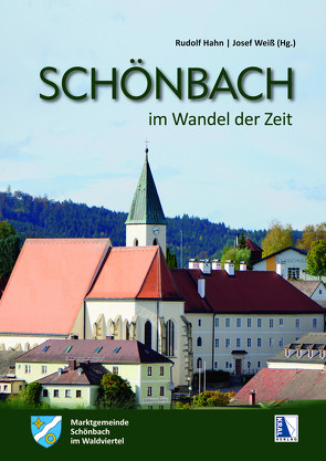 SCHÖNBACH im Waldviertel im Wandel der Zeit von Hahn,  Rudolf, Marktgemeinde Schönbach, Weiß,  Josef