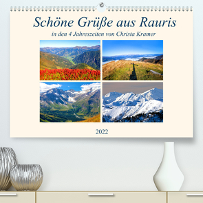 Schöne Grüße aus Rauris (Premium, hochwertiger DIN A2 Wandkalender 2022, Kunstdruck in Hochglanz) von Kramer,  Christa