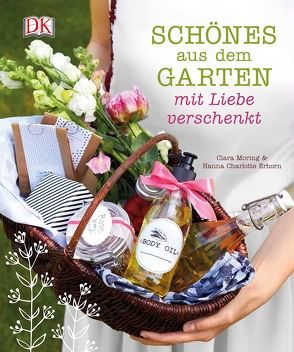 Schönes aus dem Garten mit Liebe verschenkt von Erhorn,  Hanna Charlotte, Moring,  Clara