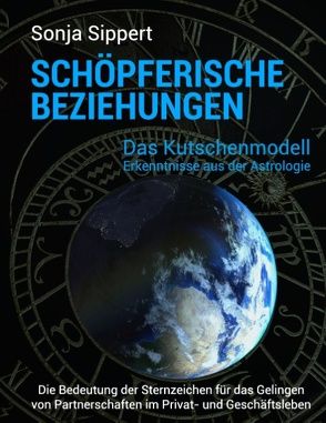 Schöpferische Beziehungen. Die Bedeutung der Sternzeichen für das Gelingen von Partnerschaften im Privat- und Geschäftsleben von Sippert,  Sonja