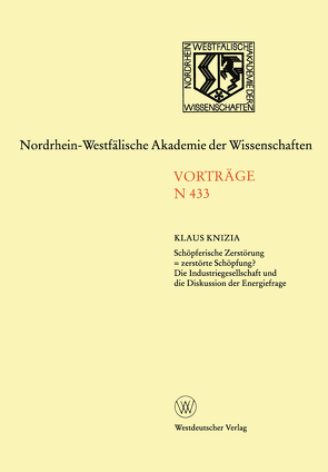 Schöpferische Zerstörung = zerstörte Schöpfung? Die Industriegesellschaft und die Diskussion der Energiefrage von Knizia,  Klaus