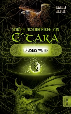 Schöpfungschroniken von E´tara – Band 1: Topasias Wache von Gilbert,  Dahlia