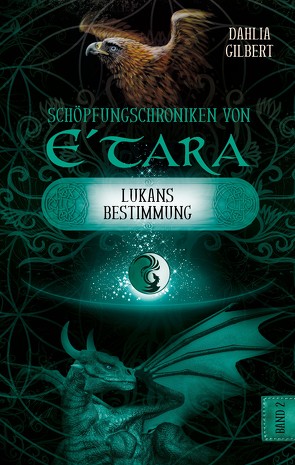 Schöpfungschroniken von E´tara – Band 2: Lukans Bestimmung von Gilbert,  Dahlia