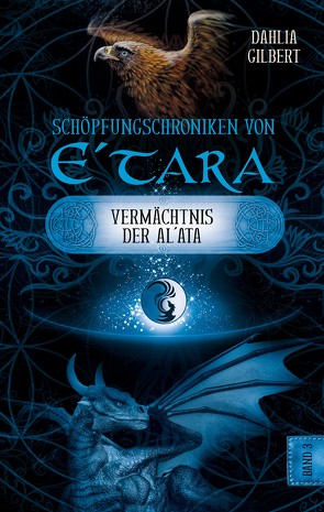 Schöpfungschroniken von E´tara – Band 3: Das Vermächtnis der Al`ata von Gilbert,  Dahlia