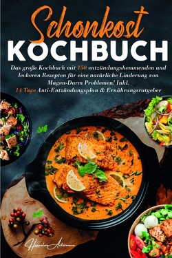 Schonkost Kochbuch! Das große Kochbuch mit 150 entzündungshemmenden & leckeren Rezepten! von Ackermann,  Hannelore