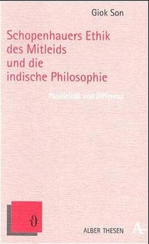 Schopenhauers Ethik des Mitleids und die indische Philosophie von Son,  Giok