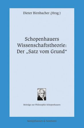 Schopenhauers Wissenschaftstheorie: Der „Satz vom Grund“ von Birnbacher,  Dieter