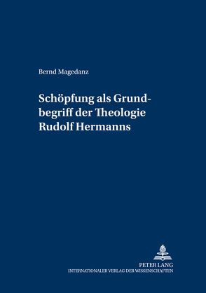 «Schöpfung» als Grundbegriff der Theologie Rudolf Hermanns von Magedanz,  Bernd