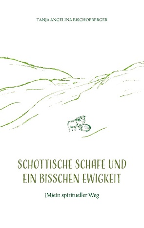 Schottische Schafe und ein bisschen Ewigkeit von Bischofberger,  Tanja Angelina