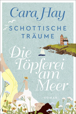 Schottische Träume – Die Töpferei am Meer von Hay,  Cara