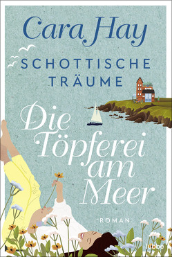 Schottische Träume – Die Töpferei am Meer von Hay,  Cara