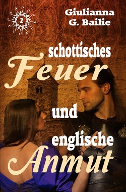 Schottisches Feuer und englische Anmut – Band 2 von Bailie,  Giulianna G.