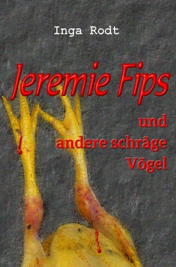 Schräge Vögel – kriminelle Kurzgeschichten / Jeremie Fips und andere schräge Vögel von Rodt,  Inga