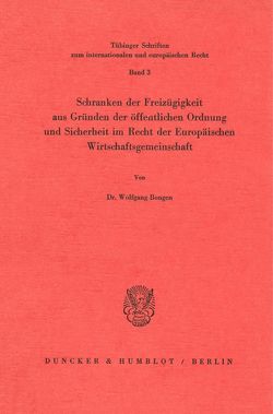 Schranken der Freizügigkeit aus Gründen der öffentlichen Ordnung und Sicherheit im Recht der Europäischen Wirtschaftsgemeinschaft. von Bongen,  Wolfgang