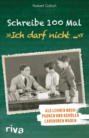 Schreibe 100 Mal: „Ich darf nicht …“ von Golluch,  Norbert