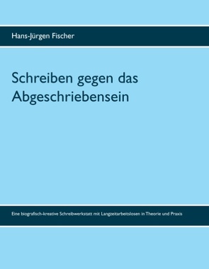 Schreiben gegen das Abgeschriebensein von Fischer,  Hans-Jürgen