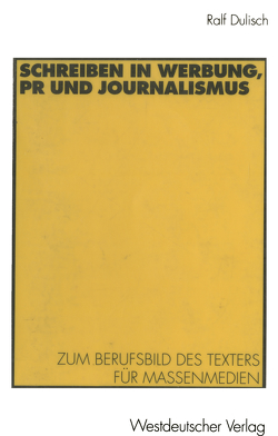 Schreiben in Werbung, PR und Journalismus von Dulisch,  Ralf