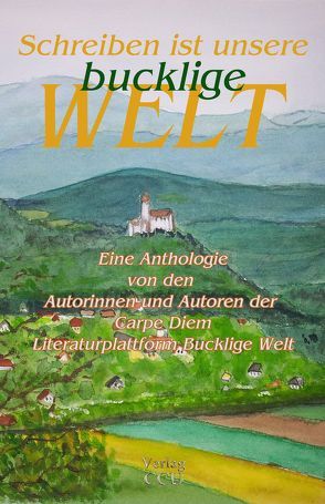 Schreiben ist unsere bucklige Welt von Autorinnen und Autoren der Literaturplattform Bucklige Welt