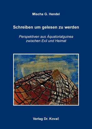 Schreiben um gelesen zu werden – Perspektiven aus Äquatorialguinea zwischen Exil und Heimat von Hendel,  Mischa G.