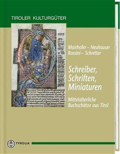 Schreiber, Schriften, Miniaturen – Mittelalterliche Buchschätze aus Tirol von Mairhofer,  Daniela, Neuhauser,  Walter, Rossini,  Michaela, Schretter,  Claudia