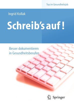 Schreib‘s auf! – Besser dokumentieren in Gesundheitsberufen von Kollak,  Ingrid