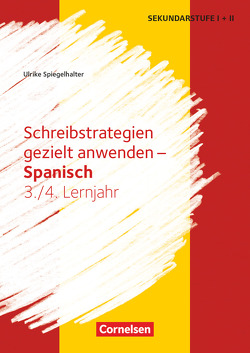 Schreibstrategien gezielt anwenden – Schreibkompetenz Fremdsprachen SEK I – Spanisch – Lernjahr 3/4 von Spiegelhalter,  Ulrike