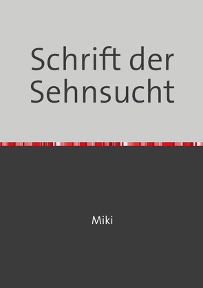 Schrift der Sehnsucht von miki,  miki