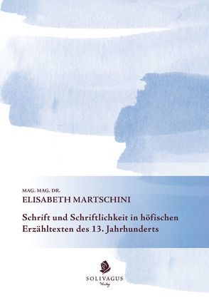 Schrift und Schriftlichkeit in höfischen Erzähltexten des 13. Jahrhunderts. von Martschini,  Elisabeth